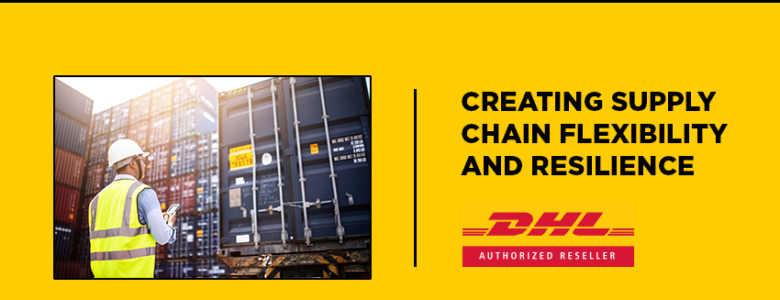 Creating Supply Chain Flexibility and Resilience DHL