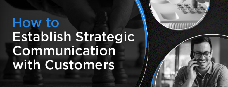 How to Establish Strategic Communications with Customers