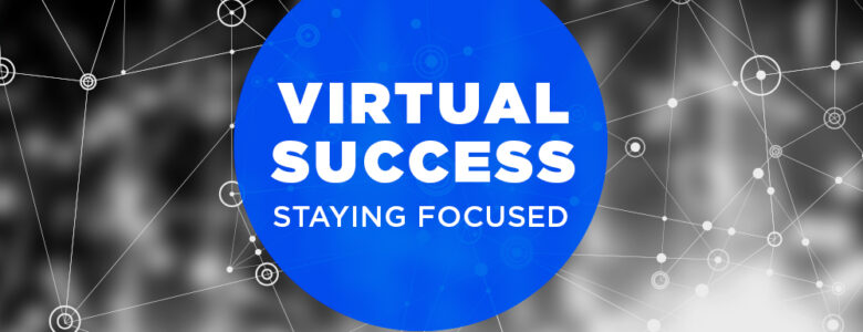 virtual success staying focused work from home