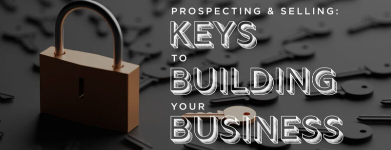 prospecting and selling keys to building your business
