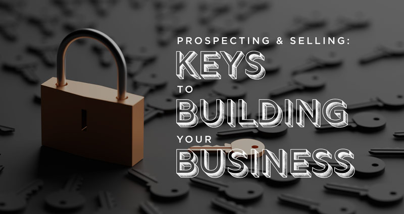 prospecting and selling keys to building your business