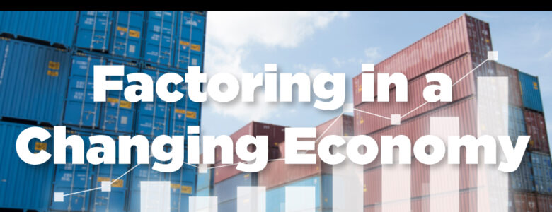 Factoring is an excellent resource if you need cash flow sooner. A change in the economy can impact how factoring works for you.